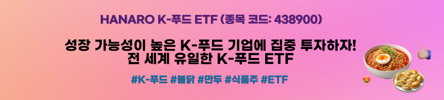HANARO K-푸드 ETF(종목코드 : 438900) ㅣ 성장 가능성이 높은 K-푸드 기업에 집중 투자하자! 전 세계 유일한 K-푸드 ETF ㅣ 해시태그 #K-푸드 #불닭 #만두 #실품주 #ETF
